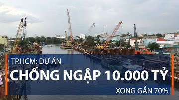 Tp.HCM: Dự án chống ngập 10.000 tỷ xong gần 70% | VTC1