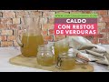 CALDO CON RESTO DE VERDURAS | Caldo vegetal casero | Caldo de verdura saludable