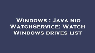 Windows : Java nio WatchService: Watch Windows drives list