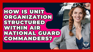 How Is Unit Organization Structured Within Air National Guard Commanders? - Air Guard Commanders