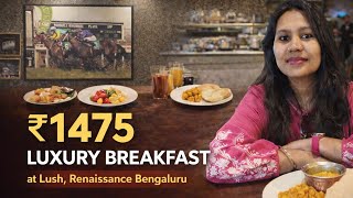 ₹1475 Luxury Buffet Breakfast at Lush, Renaissance Bangalore | Worth Waking Up Early?
