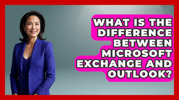 What Is The Difference Between Microsoft Exchange And Outlook? - TheEmailToolbox.com