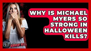 Why Is Michael Myers So Strong In Halloween Kills? - The Horror Reel