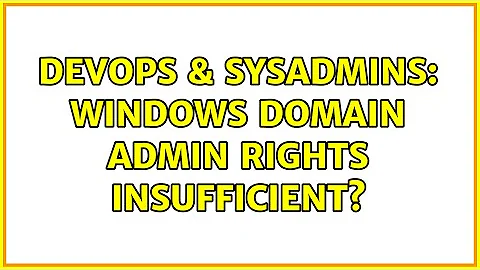 DevOps & SysAdmins: Windows Domain Admin rights insufficient? (2 Solutions!!)