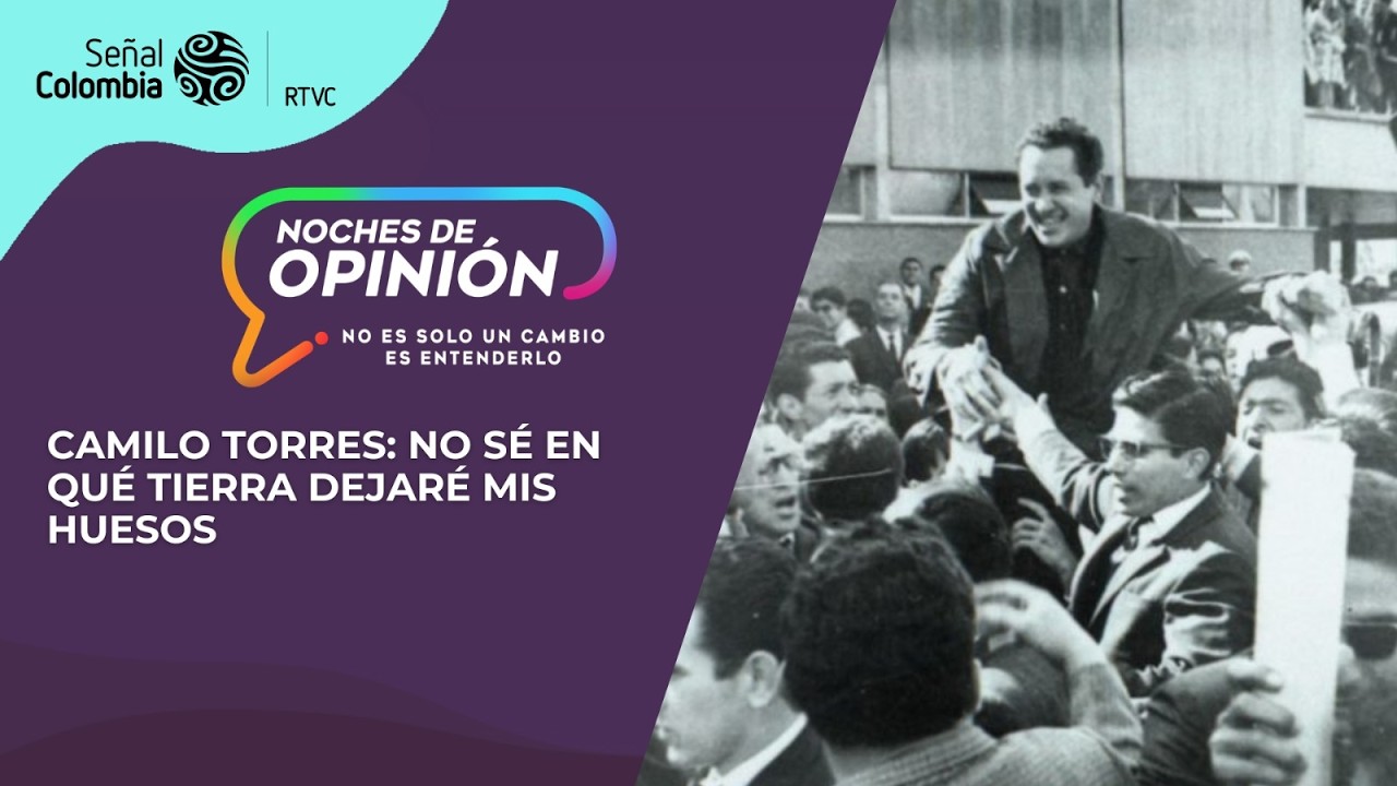 Noches de Opinión | Camilo Torres: no sé en qué tierra dejaré mis huesos