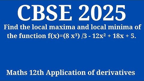 Find  the local maxima and local minima of the function f(x)=(8 x³) /3 - 12x² + 18x + 5. 