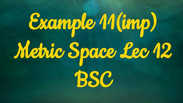 Examples 11 |imp |Lec12|Urdu|hindi     #metricspace #bscmath