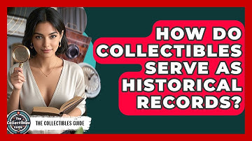 How Do Collectibles Serve As Historical Records? - The Collectibles Guide