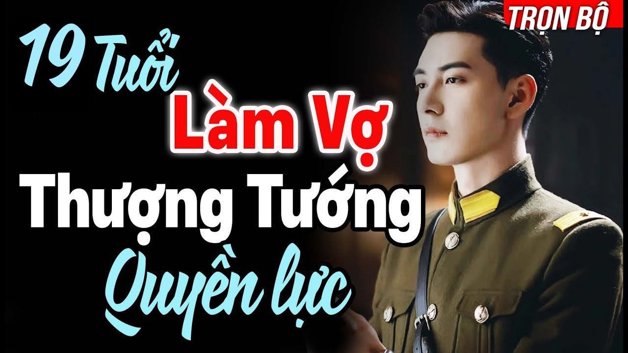 [CƯỚI TRƯỚC YÊU SAU] 19 Tuổi Làm Vợ Yêu Của Thượng Tướng Quyền Lực Lạnh Lùng