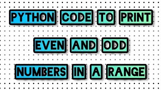 PYTHON CODE TO PRINT EVEN AND ODD NUMBERS IN A RANGE