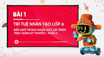 Bài 1 - Trí tuệ nhân tạo lớp 6 | Biến nhớ trong ngôn ngữ lập trình trực quan (Lý thuyết) - Phần 2