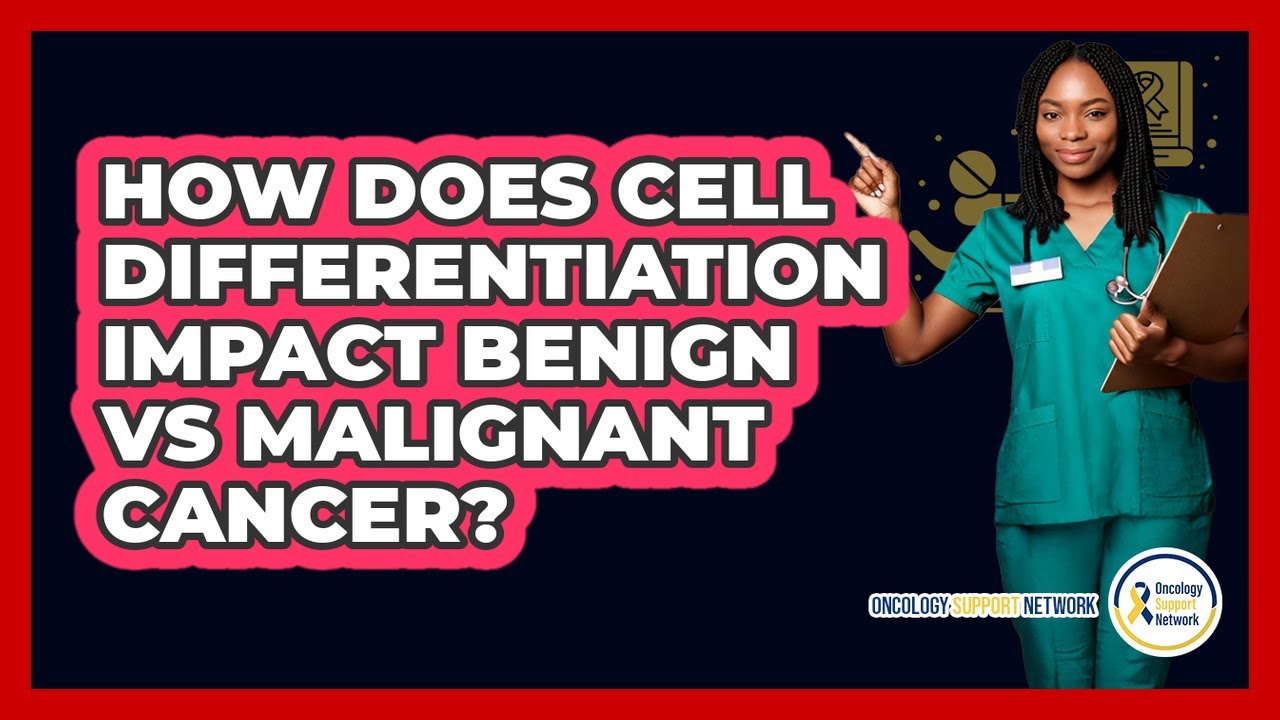 How Does Cell Differentiation Impact Benign Vs Malignant Cancer? - Oncology Support Network