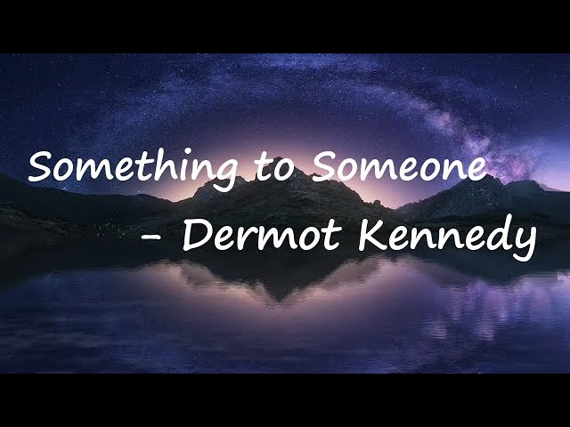 Dermot Kennedy – Something to Someone Lyrics
