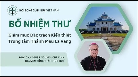 ĐỨC TGM GIUSE NGUYỄN CHÍ LINH ĐƯỢC BỔ NHIỆM GIÁM MỤC ĐẶC TRÁCH KIẾN THIẾT LA VANG