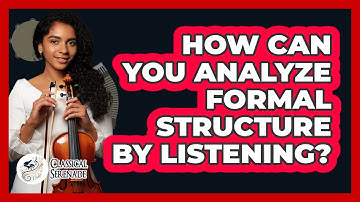 How Can You Analyze Formal Structure By Listening?