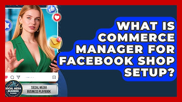 What Is Commerce Manager For Facebook Shop Setup? - Social Media Business Playbook