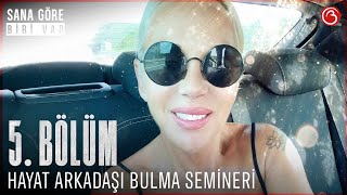 Billur Kalkavanla Sana Göre Biri Var Hayat Arkadaşı Bulma Semineri 5. Bölüm