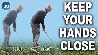 KEEP YOUR HANDS CLOSE TO YOUR BODY ON THE DOWNSWING