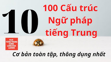 100 Cấu trúc Ngữ pháp tiếng Trung Cơ bản toàn tập, thông dụng nhất P10 Phần cuối | Long Rùa Laoshi
