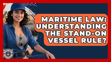 Maritime Law: Understanding The Stand-On Vessel Rule? - Maritime Defenders