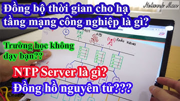 Giao thức NTP Server là gì? Đồng bộ thời gian trong hệ thống mạng công nghiệp? | Đồng hồ nguyên tử?
