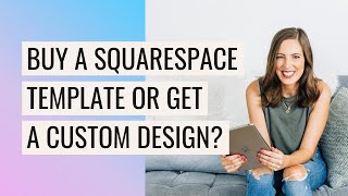 Which is right for YOU?  Squarespace Website Templates VS Custom Design