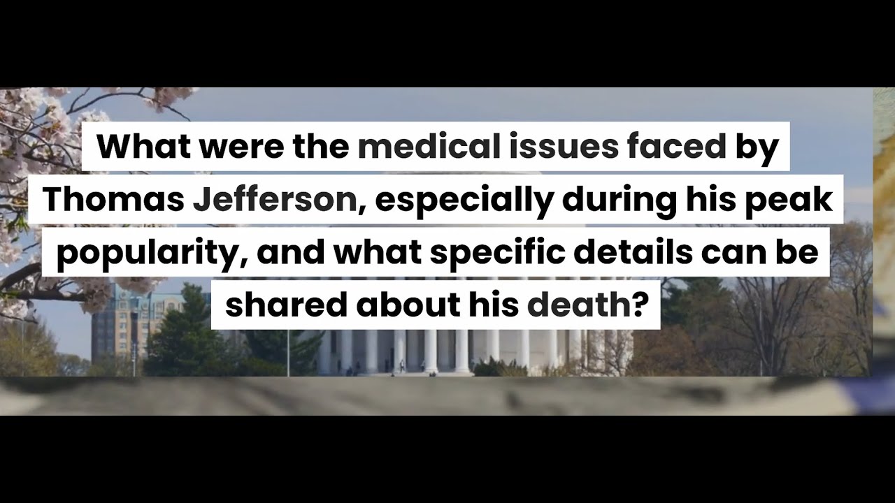 What Were the Medical Problems, Height of Popularity, and Details of Death of Thomas Jefferson?