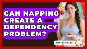 Can Napping Create A Dependency Problem? - Smart Steps to Wellness