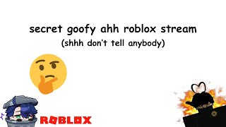 secret goofy ahh roblox stream (shhh don't tell anybody)