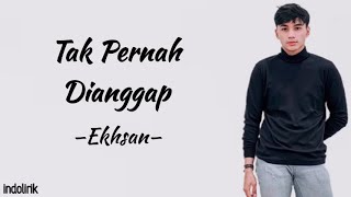 Ekhsan - Tak Pernah Dianggap | Lirik Lagu