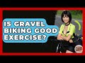 Is Gravel Biking Good Exercise? - The Cycling Junkies