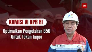 Komisi VI DPR RI - Optimalkan Pengolahan B50 Untuk Tekan Impor - TVR 120