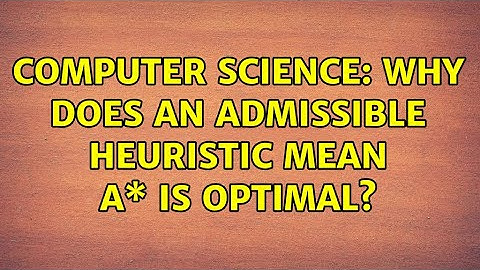 Computer Science: Why does an admissible heuristic mean A\* is optimal? (2 Solutions!!)