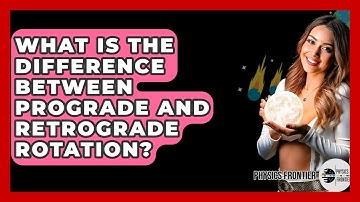 What Is The Difference Between Prograde And Retrograde Rotation? - Physics Frontier