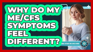 Why Do My ME/CFS Symptoms Feel Different?