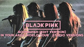 BLACKPINK - BOOMBAYAH (Edit Version) (In Your Area Tour Studio Version)