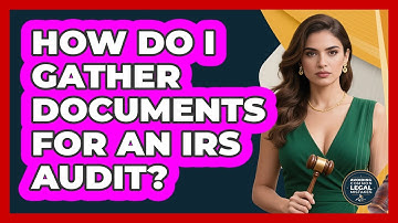How Do I Gather Documents For An IRS Audit? - Avoiding Common Legal Mistakes