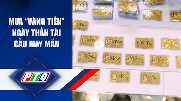 Ngày vía thần tài: Mua "vàng tiền" cầu may mắn | PTQ