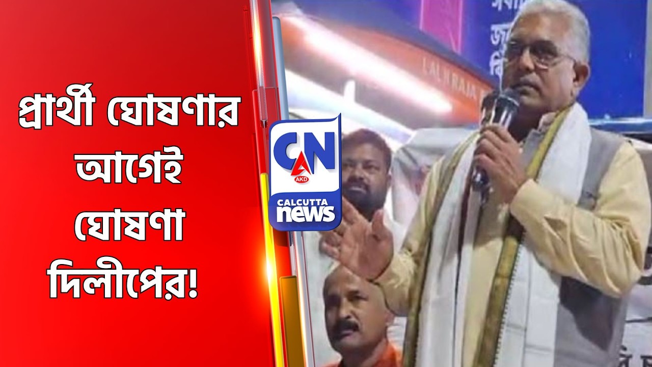 প্রার্থী ঘোষণার আগেই ঘোষণা দিলীপের!