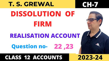DISSOLUTION OF FIRM T.S.Grewal Ch-7 Que no-22, 23 ( Realisation Account ) Class 12 Accounts  2023-24