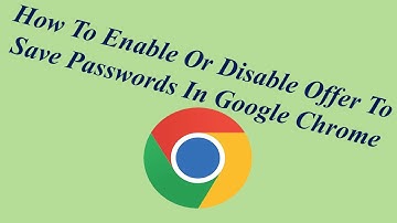 How To Enable Or Disable Offer To Save Passwords In Google Chrome
