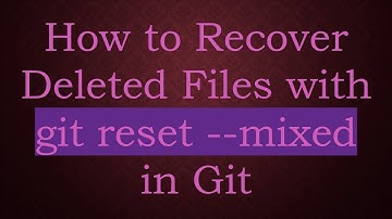 How to Recover Deleted Files with git reset --mixed in Git