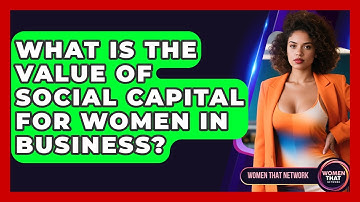 What Is The Value Of Social Capital For Women In Business? - Women That Network