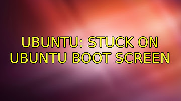 Ubuntu: Stuck on Ubuntu boot screen