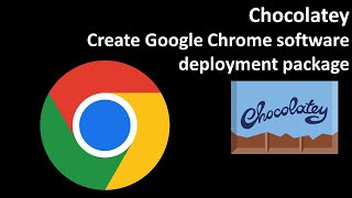 Chocolatey: Create Google Chrome software deployment package