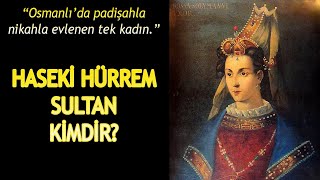 KANUNİ SULTAN SÜLEYMAN'IN NİKAHLI EŞİ HASEKİ HÜRREM SULTAN KİMDİR?