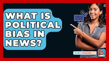 What Is Political Bias In News? - SearchEnginesHub.com