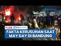 🔴LIVE: Fakta Kerusuhan May Day di Bandung: 150 Massa Dibekali Molotov, Fasum Dibakar dan Dirusak