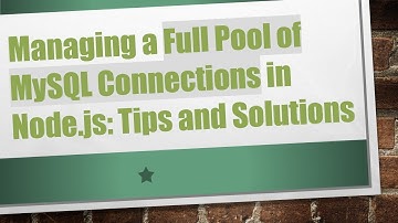 Managing a Full Pool of MySQL Connections in Node.js: Tips and Solutions