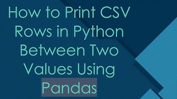 How to Print CSV Rows in Python Between Two Values Using Pandas